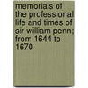 Memorials Of The Professional Life And Times Of Sir William Penn; From 1644 To 1670 by Granville Penn