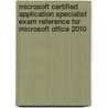 Microsoft Certified Application Specialist Exam Reference For Microsoft Office 2010 door Course Technology Ptr