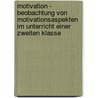 Motivation - Beobachtung Von Motivationsaspekten Im Unterricht Einer Zweiten Klasse by Inga Hemmerling