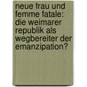 Neue Frau Und Femme Fatale: Die Weimarer Republik Als Wegbereiter Der Emanzipation? door Julia H. Mmer