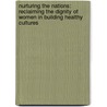 Nurturing The Nations: Reclaiming The Dignity Of Women In Building Healthy Cultures by Darrow L. Miller