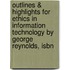 Outlines & Highlights For Ethics In Information Technology By George Reynolds, Isbn