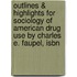 Outlines & Highlights For Sociology Of American Drug Use By Charles E. Faupel, Isbn