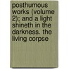 Posthumous Works (Volume 2); And A Light Shineth In The Darkness. The Living Corpse by Leo Nikolayevich Tolstoy