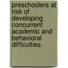 Preschoolers At Risk Of Developing Concurrent Academic And Behavioral Difficulties. by Jamie Zibulsky