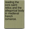 Reading The Cors Saint: Relics And The Allegorical Body In Medieval French Romance. door Chantal Hoffsten