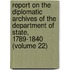 Report On The Diplomatic Archives Of The Department Of State, 1789-1840 (Volume 22)