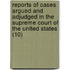 Reports Of Cases Argued And Adjudged In The Supreme Court Of The United States (10)
