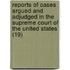 Reports Of Cases Argued And Adjudged In The Supreme Court Of The United States (19)