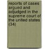 Reports Of Cases Argued And Adjudged In The Supreme Court Of The United States (34)
