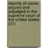 Reports Of Cases Argued And Adjudged In The Supreme Court Of The United States (37)