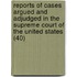 Reports Of Cases Argued And Adjudged In The Supreme Court Of The United States (40)