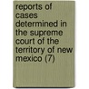 Reports Of Cases Determined In The Supreme Court Of The Territory Of New Mexico (7) by New Mexico Supreme Court