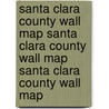 Santa Clara County Wall Map Santa Clara County Wall Map Santa Clara County Wall Map door Rand McNally