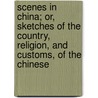 Scenes In China; Or, Sketches Of The Country, Religion, And Customs, Of The Chinese door Henrietta Hall Shuck