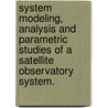 System Modeling, Analysis And Parametric Studies Of A Satellite Observatory System. door Jong Hak Kim