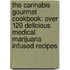 The Cannabis Gourmet Cookbook: Over 120 Delicious Medical Marijuana Infused Recipes