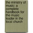 The Ministry Of Music: A Complete Handbook For The Music Leader In The Local Church