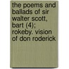 The Poems And Ballads Of Sir Walter Scott, Bart (4); Rokeby. Vision Of Don Roderick door Walter Scott