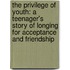 The Privilege Of Youth: A Teenager's Story Of Longing For Acceptance And Friendship