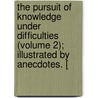 The Pursuit Of Knowledge Under Difficulties (Volume 2); Illustrated By Anecdotes. [ door George Lillie Craik