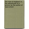 The Rose Of England; Or, The Adventures Of A Prince, By The Author Of 'Jane Shore'. door Mary Bennett