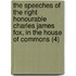The Speeches Of The Right Honourable Charles James Fox, In The House Of Commons (4)