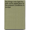 The Things Men Fight For; With Some Application To The Present Conditions In Europe door Harry Huntington Powers