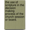 The Use Of Scripture In The Decision Making Process Of The Church Session Or Board. door William A. Moses