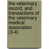 The Veterinary Record, And Transactions Of The Veterinary Medical Association (3-4) by Veterinary Medical Association