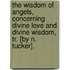 The Wisdom Of Angels, Concerning Divine Love And Divine Wisdom, Tr. [By N. Tucker].