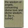 The Wisdom Of Angels, Concerning Divine Love And Divine Wisdom, Tr. [By N. Tucker]. door Emanuel Swedenborg