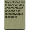 Trois Etudes Sur la Tradition Des Commentaires Anciens a la Metaphysique D'Aristote by Concetta Luna