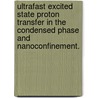 Ultrafast Excited State Proton Transfer In The Condensed Phase And Nanoconfinement. by David Ben Spry