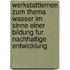 Werkstattlernen Zum Thema Wasser Im Sinne Einer Bildung Fur Nachhaltige Entwicklung