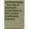 Windowsmedia - The Role Of Microsoft Corporation In The Current Multimedia Industry by Claudius Benedikt Hildebrand