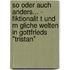 So Oder Auch Anders... - Fiktionalit T Und M Gliche Welten In Gottfrieds "Tristan"
