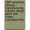 1997 Economic Census. Manufacturing. Industry Series. Glove And Mitten Manufacturing by United States Bureau of the Census