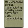 1997 Economic Census. Manufacturing. Industry Series. Heavy Duty Truck Manufacturing door United States Bureau of the Census