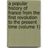 A Popular History Of France From The First Revolution To The Present Time (Volume 1)