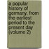 A Popular History Of Germany, From The Earliest Period To The Present Day (Volume 2)