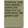 Anselmus' Weg Nach Atlantis: Schrift Und Natur In E.T.A. Hoffmanns "Der Goldne Topf" by Eleni Stefanidou