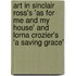 Art In Sinclair Ross's 'As For Me And My House' And Lorna Crozier's 'a Saving Grace'