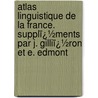 Atlas Linguistique De La France. Supplï¿½Ments Par J. Gilliï¿½Ron Et E. Edmont door Jules Gillieron