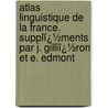 Atlas Linguistique De La France. Supplï¿½Ments Par J. Gilliï¿½Ron Et E. Edmont door Jules Gillieron