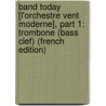Band Today [L'Orchestre Vent Moderne], Part 1: Trombone (Bass Clef) (French Edition) door James Ployhar