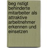 Beg Nstigt Behinderte Mitarbeiter Als Attraktive Arbeitnehmer Erkennen Und Einsetzen by Michaela Neureiter