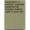 Being Flynn: A Memoir: Originally Published As 'Another Bullshit Night In Suck City' by Nick Flynn