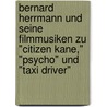 Bernard Herrmann Und Seine Filmmusiken Zu "Citizen Kane," "Psycho" Und "Taxi Driver" by Marco Schneider