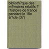 Biblioth?Que Des M?Moires Relatifs ? L'Histoire De France Pendant Le 18E Si?Cle (37) by Fran?ois Barri?re
